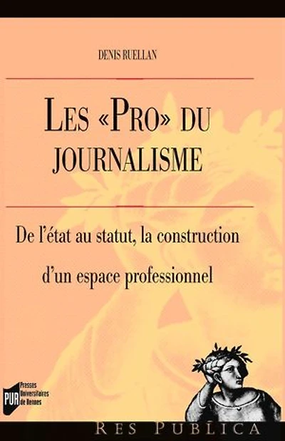 Les pro du journalisme: de l'état au statut, la construction d'un espace professionnel