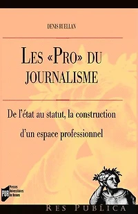 Les pro du journalisme: de l'état au statut, la construction d'un espace professionnel