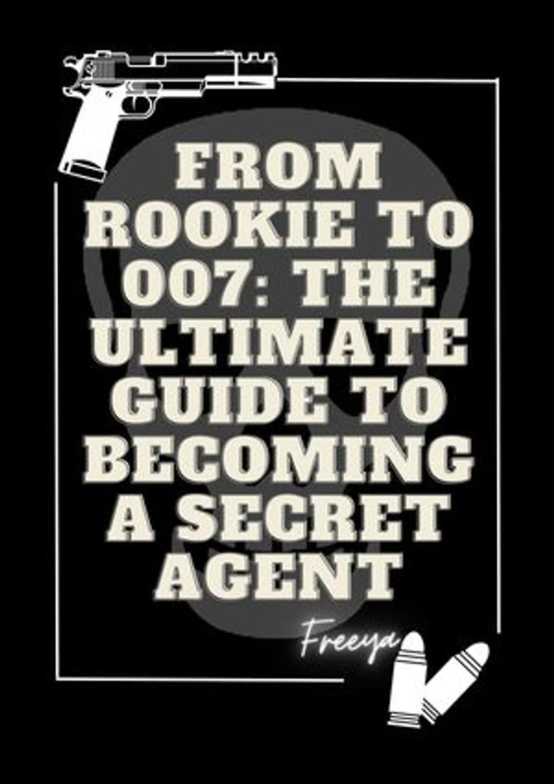 From Rookie to 007 The Ultimate Guide to Becoming a Secret Agent: Education
