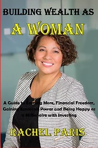 BUILDING WEALTH AS A WOMAN: A Guide to Earning More, Financial Freedom, Gaining Economic Power and Being Happy as a Millionaire with Investing
