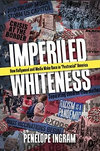 Imperiled Whiteness: How Hollywood and Media Make Race "Postracial" America
