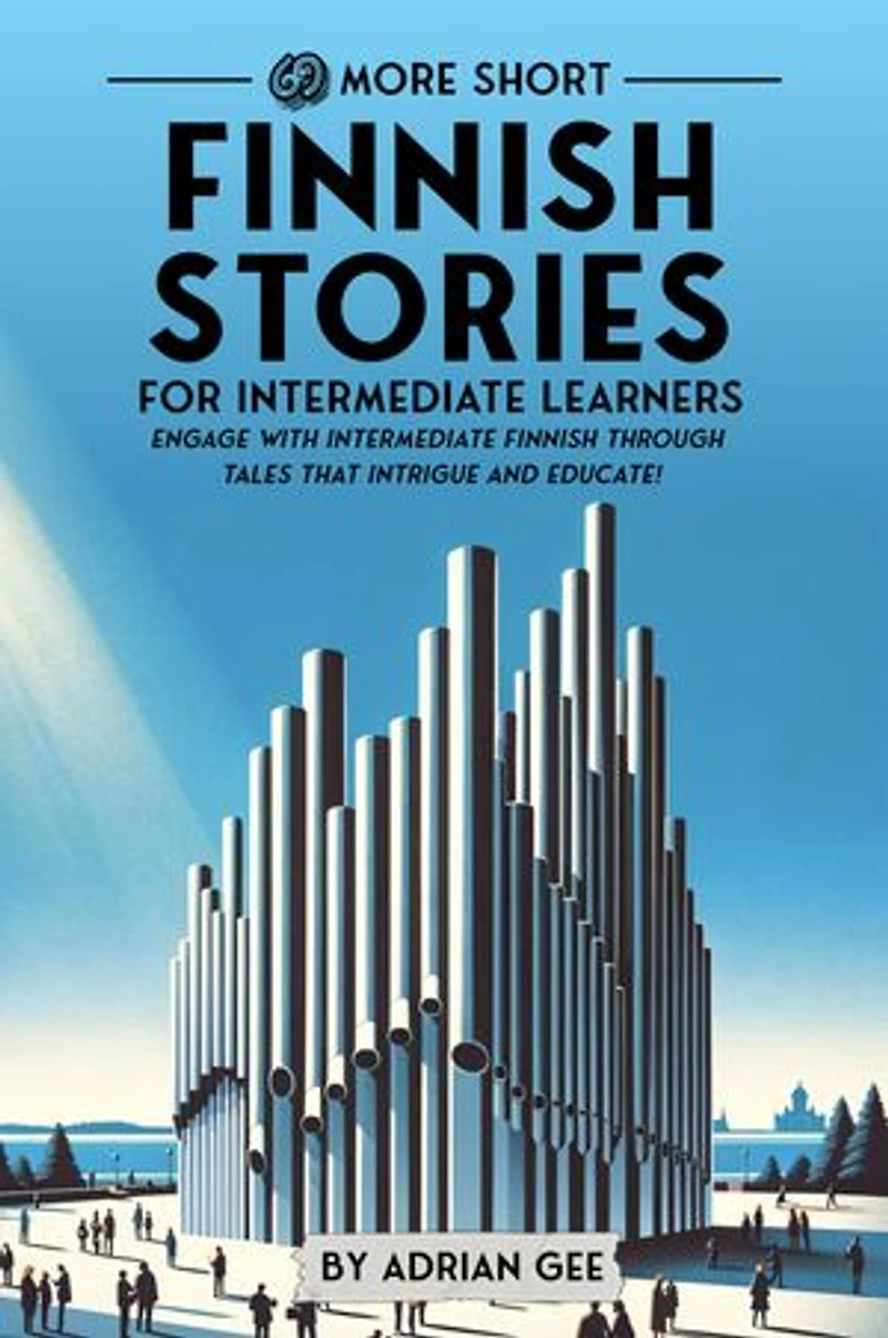 69 More Short Finnish Stories for Intermediate Learners: Engage with Intermediate Finnish Through Tales That Intrigue and Educate!