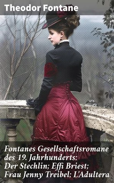 Fontanes Gesellschaftsromane des 19. Jahrhunderts: Der Stechlin; Effi Briest; Frau Jenny Treibel; L'Adultera: Bereicherte Ausgabe. Nostalgische Meisterwerke des Bürgerlichen Realismus