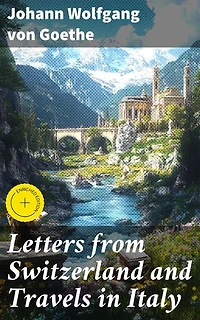 Letters from Switzerland and Travels in Italy: Enriched edition. A Romantic Journey Through European Landscapes and Culture
