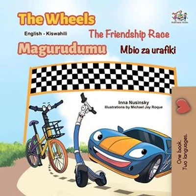 The Wheels The Friendship Race Magurudumu Mbio za urafiki: English Swahili Bilingual Collection