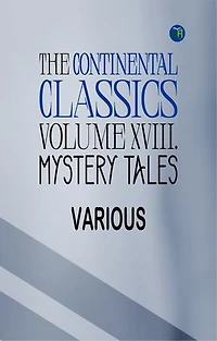 The Continental Classics, Volume XVIII., Mystery Tales