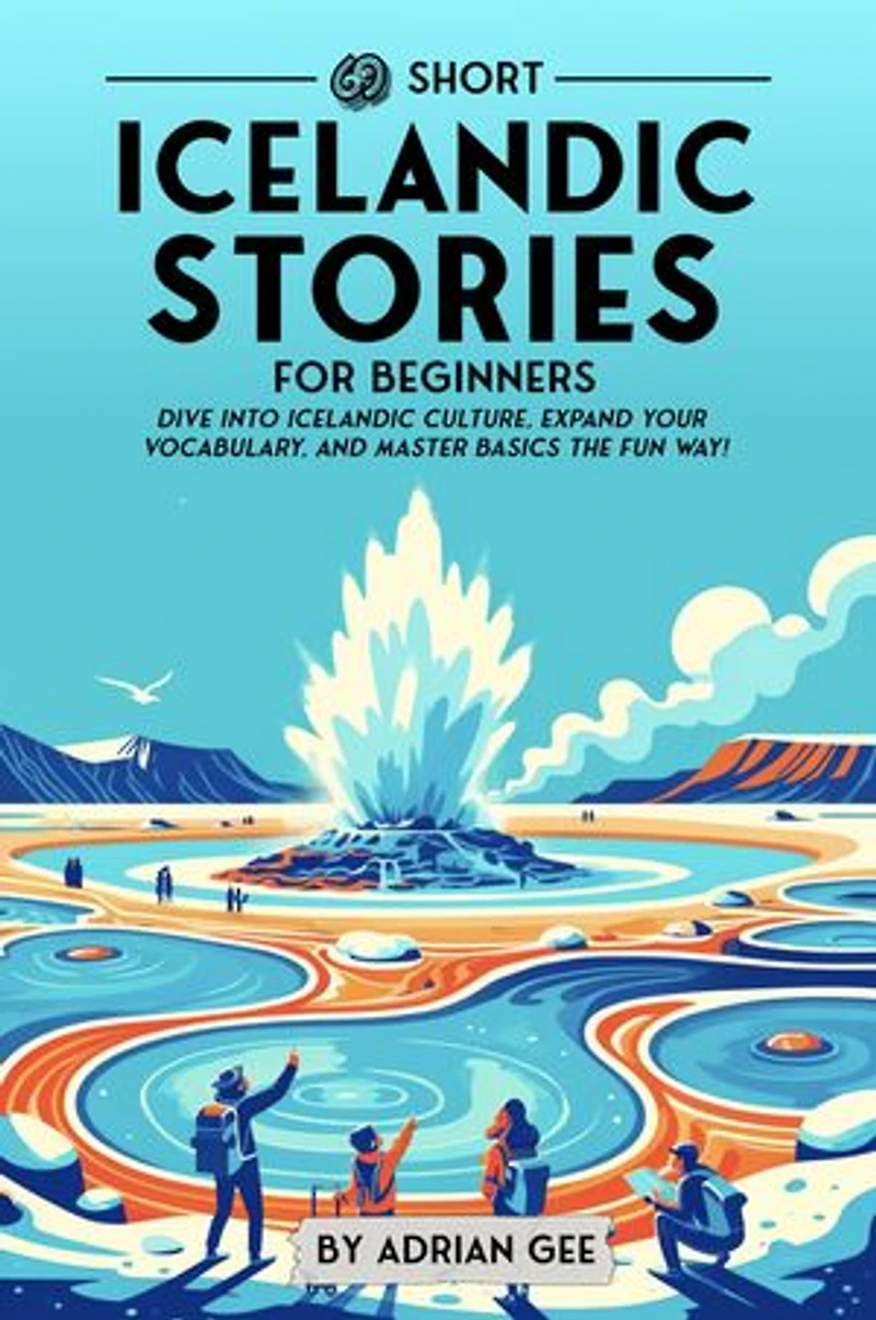 69 Short Icelandic Stories for Beginners: Dive Into Icelandic Culture, Expand Your Vocabulary, and Master Basics the Fun Way!