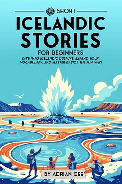 69 Short Icelandic Stories for Beginners: Dive Into Icelandic Culture, Expand Your Vocabulary, and Master Basics the Fun Way!