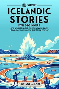 69 Short Icelandic Stories for Beginners: Dive Into Icelandic Culture, Expand Your Vocabulary, and Master Basics the Fun Way!