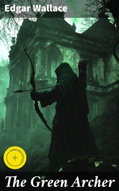 The Green Archer: Enriched edition. Intrigue and Deception in the English Countryside: Unraveling the Secrets of The Green Archer