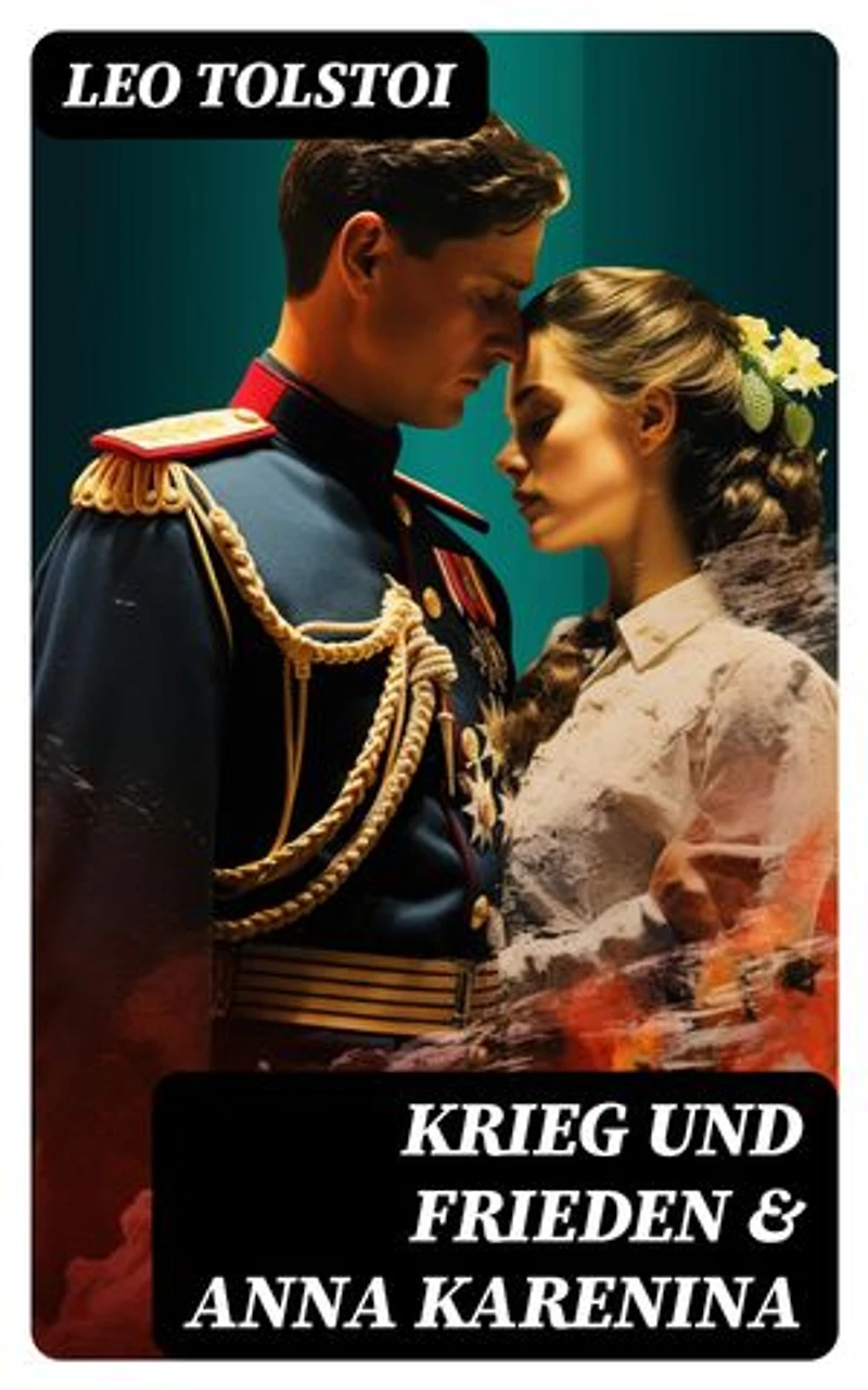 Krieg und Frieden & Anna Karenina: Bereicherte Ausgabe. Zwei beliebte Klassiker der Weltliteratur von Lew Tolstoi