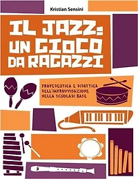 Il Jazz: un gioco da ragazzi: Propedeutica e didattica dell'improvvisazione nella scuola di base