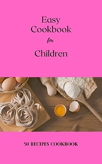 Easy Cookbook for Children: 50 Recipes Cookbook