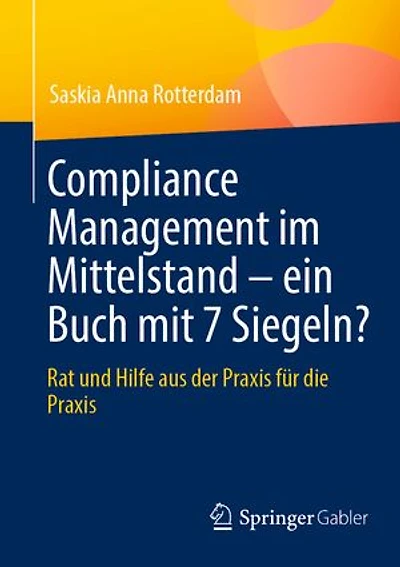 Compliance Management im Mittelstand - ein Buch mit 7 Siegeln?: Rat und Hilfe aus der Praxis fur die