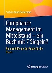 Compliance Management im Mittelstand - ein Buch mit 7 Siegeln?: Rat und Hilfe aus der Praxis fur die