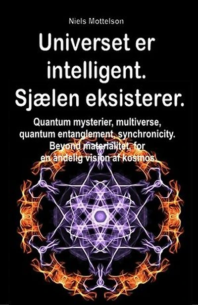 Universet er intelligent. Sjælen eksisterer.: Quantum mysterier, multiverse, quantum entanglement, synchronicity. Beyond materialitet, for en åndelig vision af kosmos.