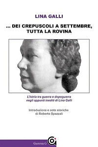 ... dei crepuscoli a settembre, tutta la rovina: L'Istria tra guerra e dopoguerra negli appunti inediti di Lina Galli