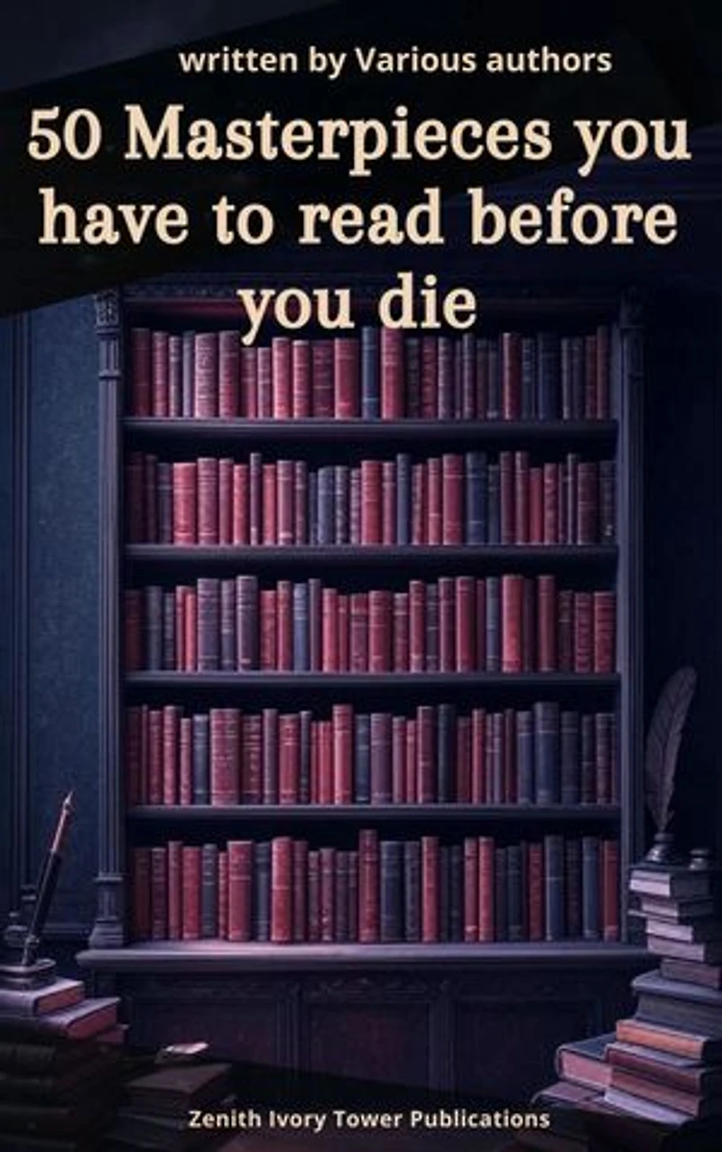 50 Masterpieces you have to read before you die: A Curated Collection of the World's Greatest Literary Works