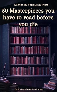50 Masterpieces you have to read before you die: A Curated Collection of the World's Greatest Literary Works