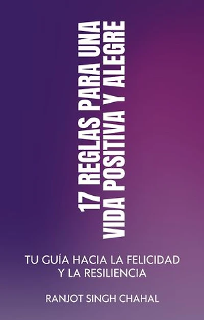 17 Reglas para una Vida Positiva y Alegre: Tu Guía hacia la Felicidad y la Resiliencia