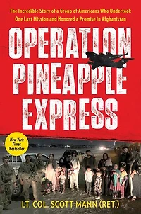 Operation Pineapple Express: The Incredible Story of a Group Americans Who Undertook One Last Mission and Honored Promise Afghanistan