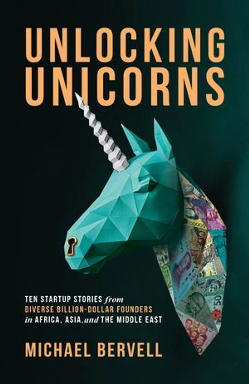 Unlocking Unicorns: Ten Startup Stories From Diverse Billion-dollar Founders Africa, Asia, And The Middle East