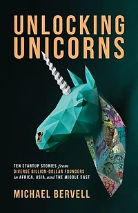Unlocking Unicorns: Ten Startup Stories From Diverse Billion-dollar Founders Africa, Asia, And The Middle East