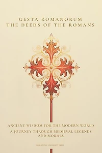 Gesta Romanorum / The Deeds of the Romans: Ancient Wisdom for the Modern World - A Journey Through Medieval Legends and Morals