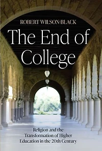 the End of College: Religion and Transformation Higher Education 20th Century