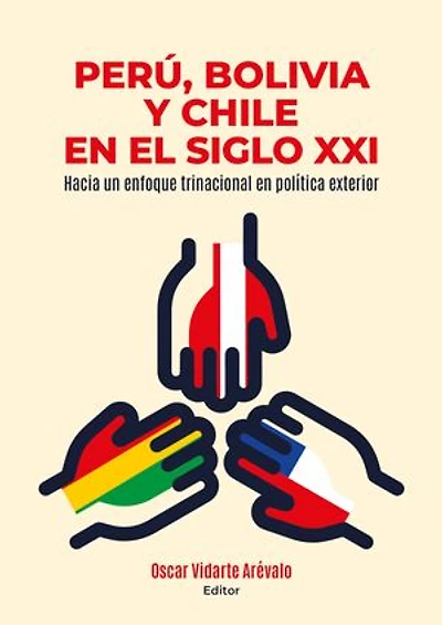 Perú, Bolivia y Chile en el siglo XXI: Hacia un enfoque trinacional en política exterior