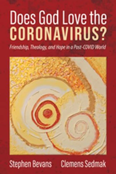 Does God Love the Coronavirus?: Friendship, Theology, and Hope a Post-Covid World