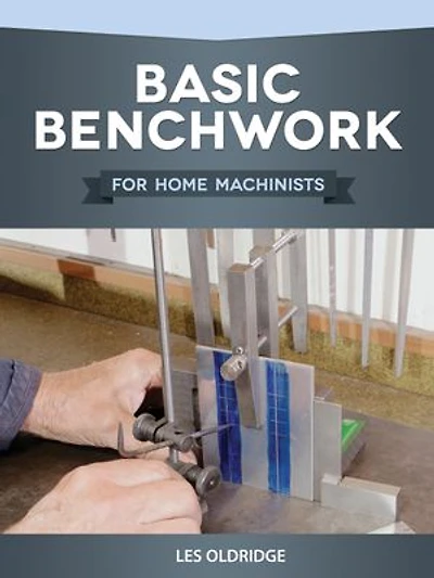 Basic Benchwork For Home Machinists: Machinists