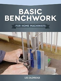 Basic Benchwork For Home Machinists: Machinists