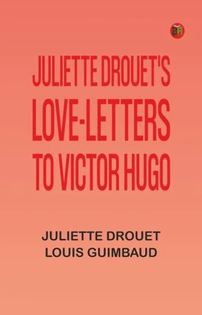 Juliette Drouet's Love-Letters to Victor Hugo