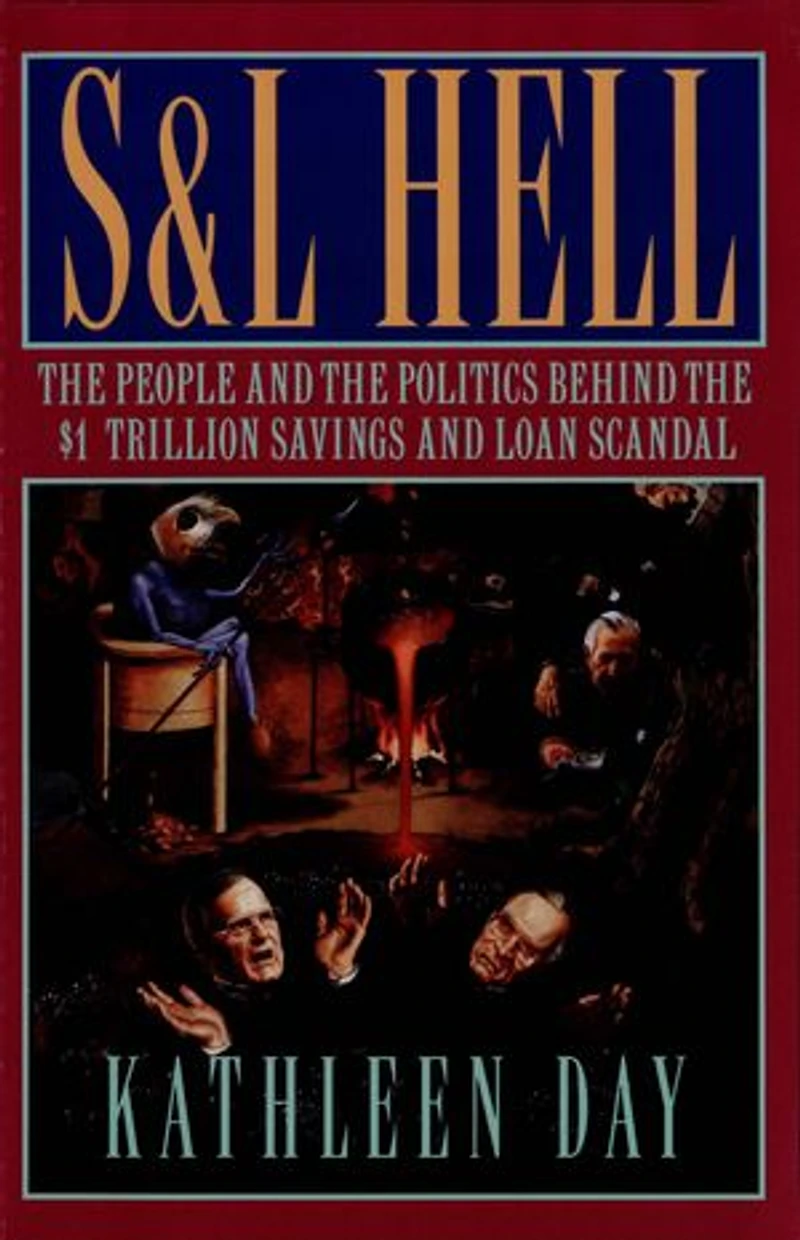 S & L Hell: the People and Politics Behind $1 Trillion Savings Loan Scandal