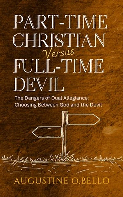 PART - TIME CHRISTIAN VERSUS FULL - TIME DEVIL: The danger of dual allegiance . Choosing between God and the devil