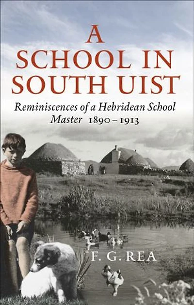 a School South Uist: Reminiscences of Hebridean Schoolmaster, 1890-1913