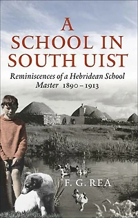 a School South Uist: Reminiscences of Hebridean Schoolmaster, 1890-1913
