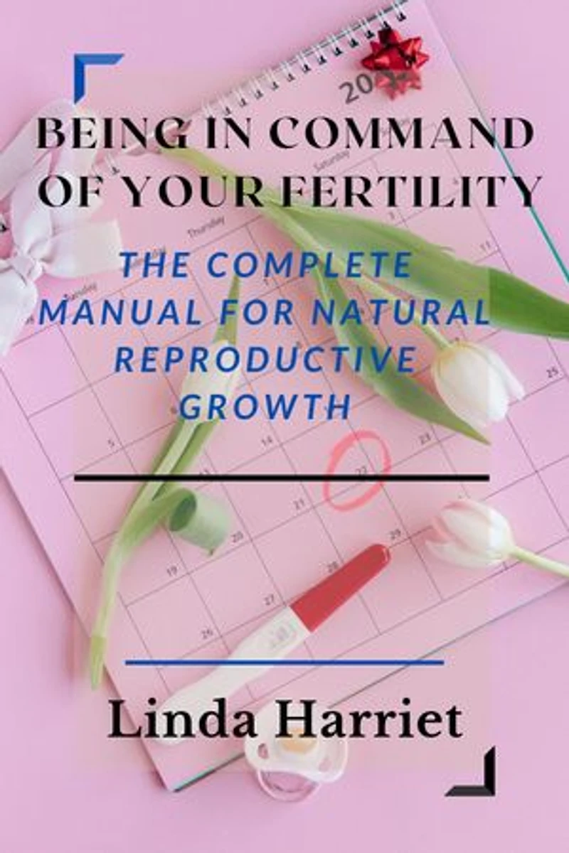 Being in command of your fertility: The complete manual for Natural reproductive growth