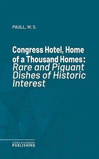 Congress Hotel, Home of a Thousand Homes: Rare and Piquant Dishes of Historic Interest