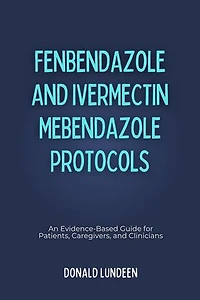 Fenbendazole and Ivermectin Mebendazole Protocols: An Evidence-Based Guide for Patients, Caregivers, and Clinicians