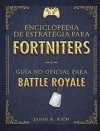 Una enciclopedia de estrategia para Fortniters. Guía no oficial Battle Royale / An Encyclopedia Of Strategy For Fortniters: Unofficial Guide