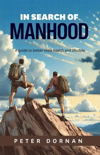 In Search of Manhood: A guide to better male health and lifestyle