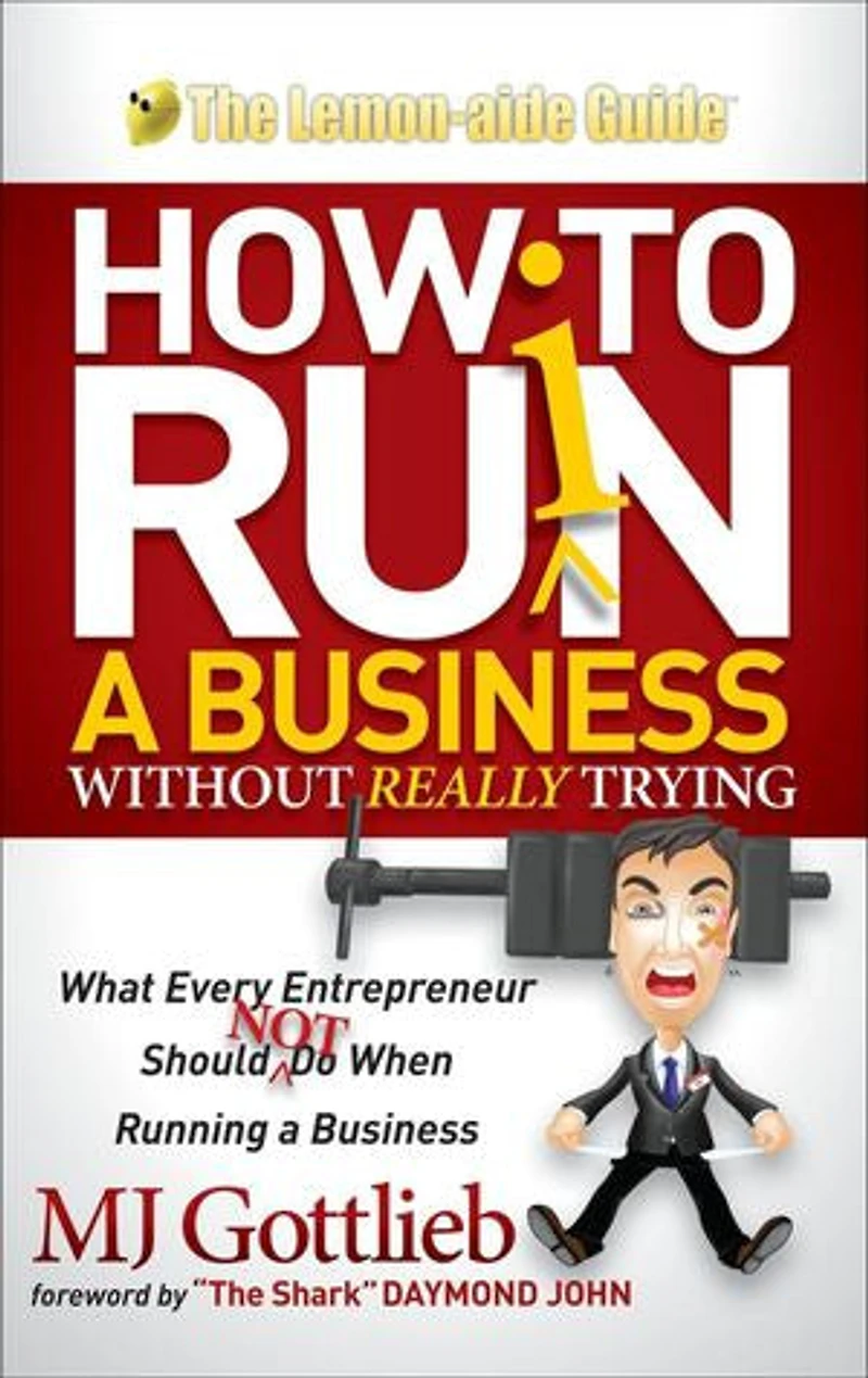How To Ruin A Business Without Really Trying: What Every Entrepreneur Should Not Do When Running
