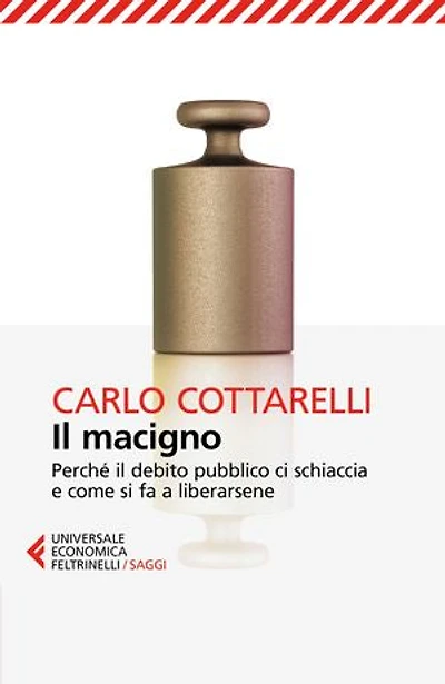 Il macigno: Perché il debito pubblico ci schiaccia e come si fa a liberarsene