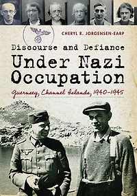 Discourse and Defiance under Nazi Occupation: Guernsey, Channel Islands, 1940–1945