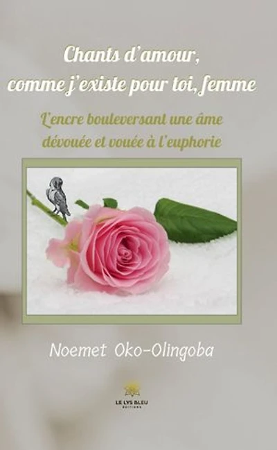 Chants d’amour, comme j’existe pour toi, femme: L’encre bouleversant une âme dévouée et vouée à l’euphorie