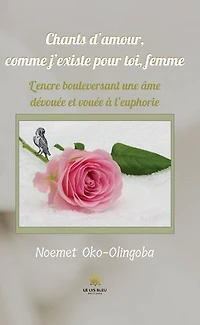 Chants d’amour, comme j’existe pour toi, femme: L’encre bouleversant une âme dévouée et vouée à l’euphorie