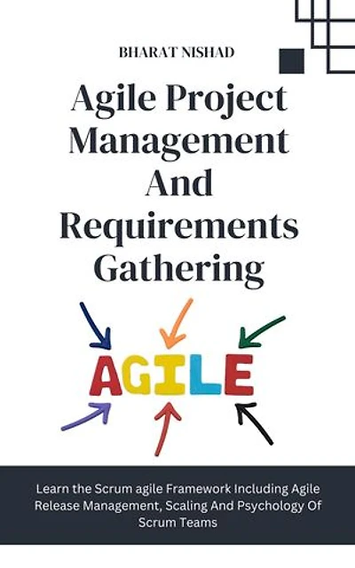 Agile Project Management And Requirements Gathering: Learn the Scrum agile Framework Including Agile Release Management, Scaling And Psychology Of Scrum Teams