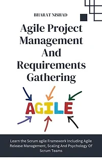 Agile Project Management And Requirements Gathering: Learn the Scrum agile Framework Including Agile Release Management, Scaling And Psychology Of Scrum Teams